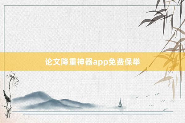 论文降重神器app免费保举